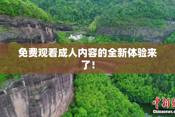 免费观看成人内容的全新体验来了！