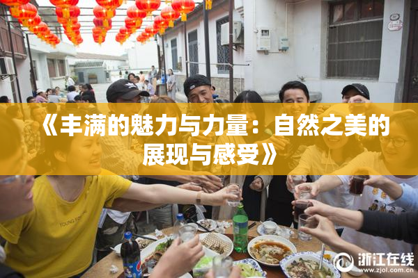 《丰满的魅力与力量：自然之美的展现与感受》