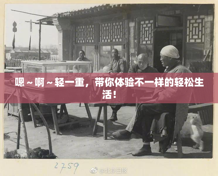 嗯～啊～轻一重，带你体验不一样的轻松生活！