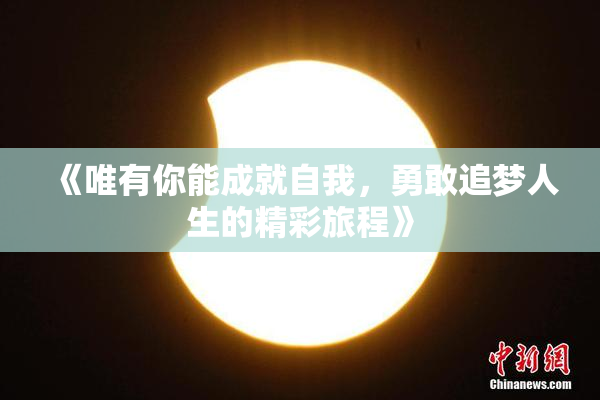 《唯有你能成就自我，勇敢追梦人生的精彩旅程》