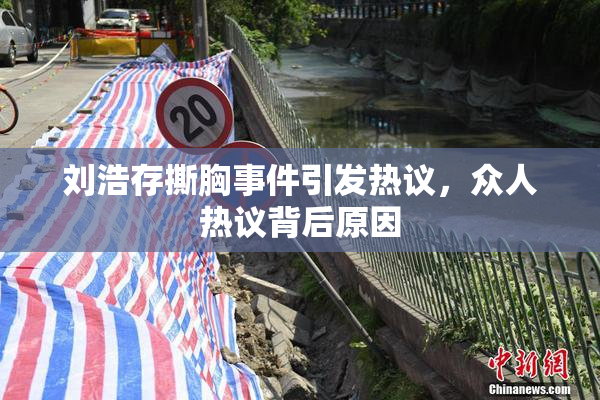 刘浩存撕胸事件引发热议，众人热议背后原因