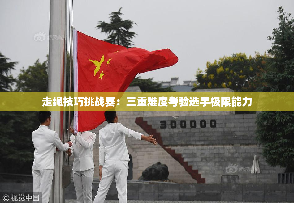 走绳技巧挑战赛：三重难度考验选手极限能力