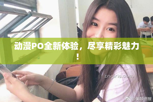 动漫PO全新体验，尽享精彩魅力！