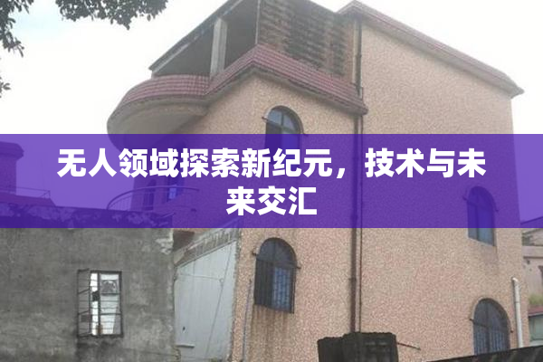 无人领域探索新纪元，技术与未来交汇