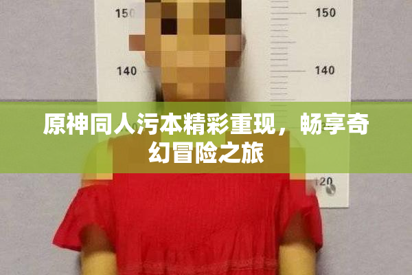 原神同人污本精彩重现，畅享奇幻冒险之旅