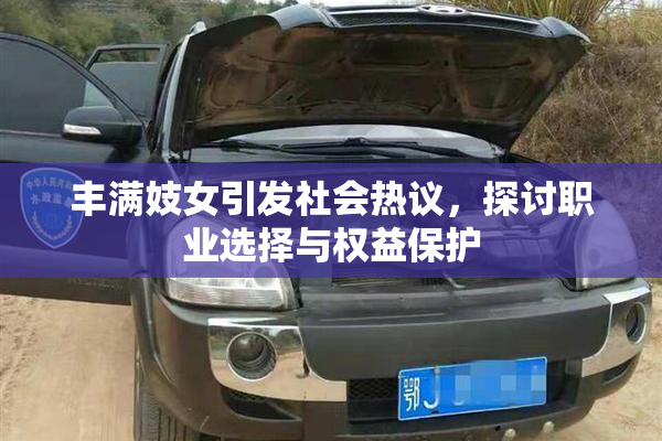 丰满妓女引发社会热议，探讨职业选择与权益保护