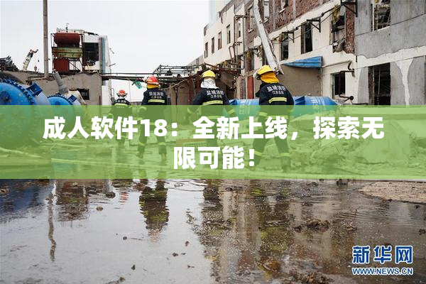 成人软件18：全新上线，探索无限可能！