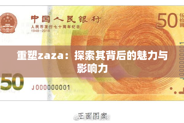 重塑zaza：探索其背后的魅力与影响力