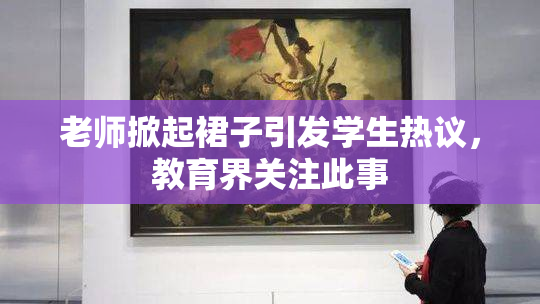 老师掀起裙子引发学生热议，教育界关注此事