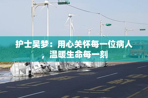 护士吴梦：用心关怀每一位病人，温暖生命每一刻