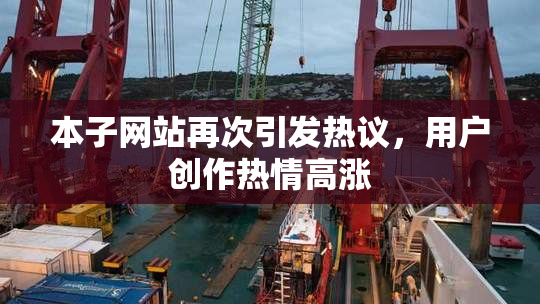 本子网站再次引发热议，用户创作热情高涨