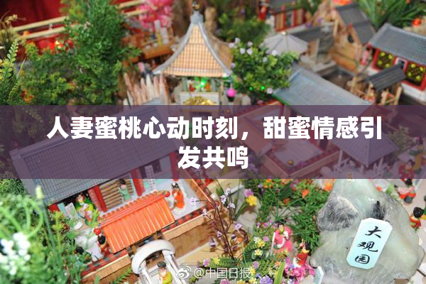 人妻蜜桃心动时刻，甜蜜情感引发共鸣