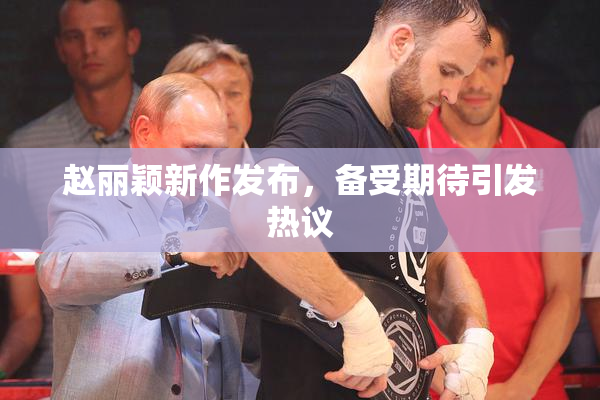 赵丽颖新作发布，备受期待引发热议