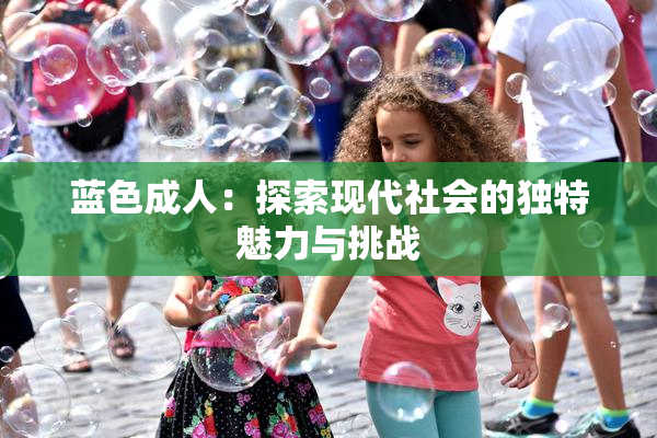 蓝色成人：探索现代社会的独特魅力与挑战