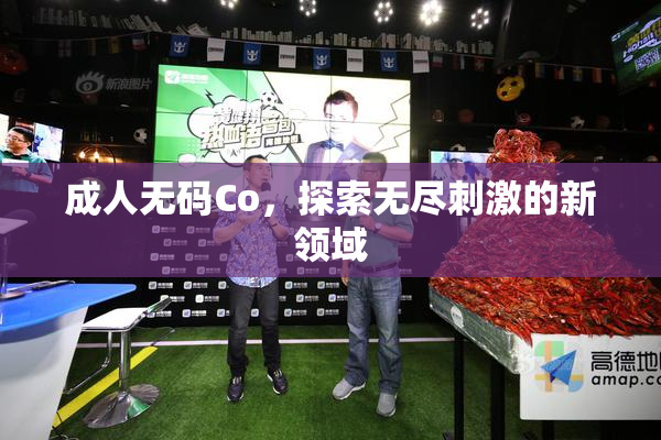 成人无码Co，探索无尽刺激的新领域