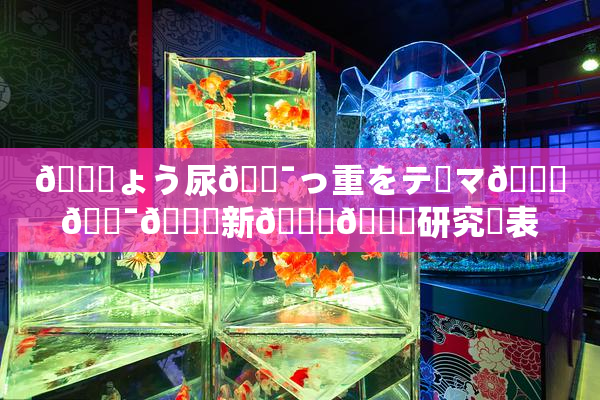 🎆ょう尿🔯っ重をテーマ🎆🔯👅新👅🍑研究発表