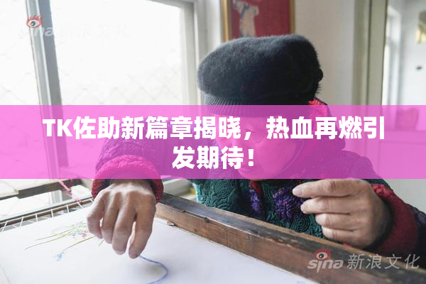 TK佐助新篇章揭晓，热血再燃引发期待！