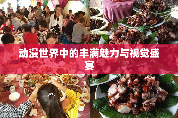 动漫世界中的丰满魅力与视觉盛宴
