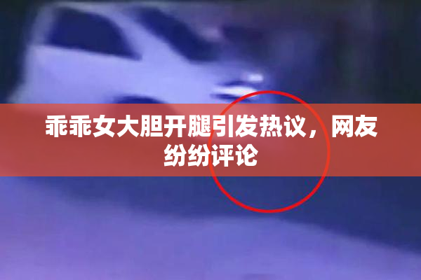 乖乖女大胆开腿引发热议，网友纷纷评论