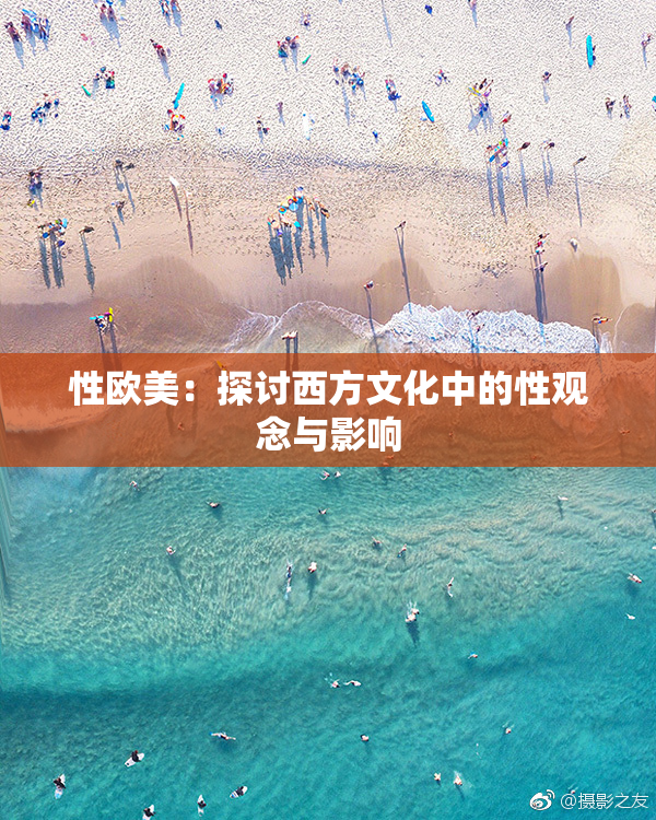 性欧美：探讨西方文化中的性观念与影响