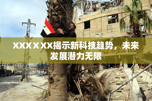 XXXⅩXX揭示新科技趋势，未来发展潜力无限