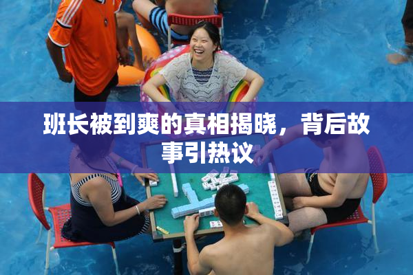 班长被到爽的真相揭晓，背后故事引热议