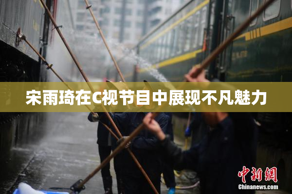 宋雨琦在C视节目中展现不凡魅力