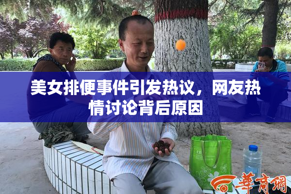 美女排便事件引发热议，网友热情讨论背后原因