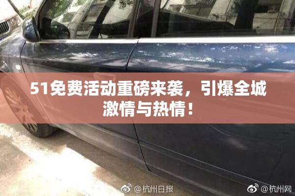 51免费活动重磅来袭，引爆全城激情与热情！