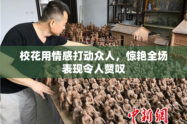 校花用情感打动众人，惊艳全场表现令人赞叹