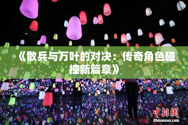 《散兵与万叶的对决：传奇角色碰撞新篇章》
