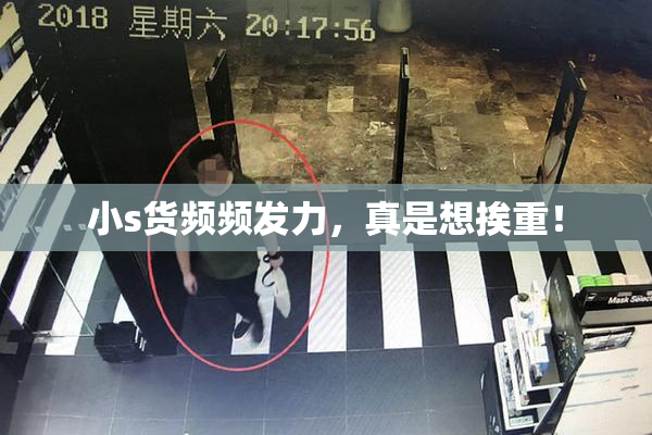 小s货频频发力，真是想挨重！