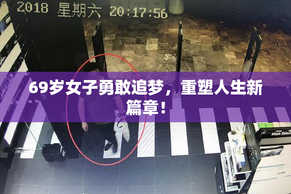 69岁女子勇敢追梦，重塑人生新篇章！