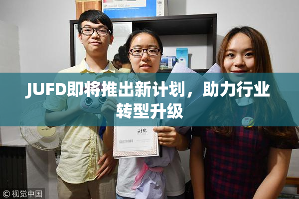 JUFD即将推出新计划，助力行业转型升级