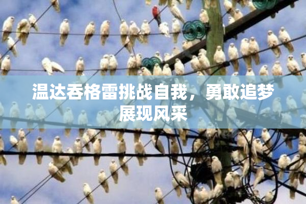 温达吞格雷挑战自我，勇敢追梦展现风采