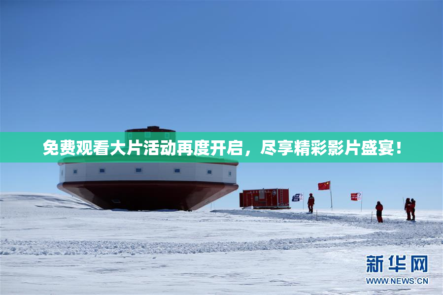 免费观看大片活动再度开启，尽享精彩影片盛宴！