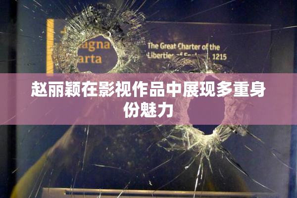 赵丽颖在影视作品中展现多重身份魅力