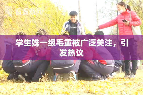 学生姝一级毛重被广泛关注，引发热议