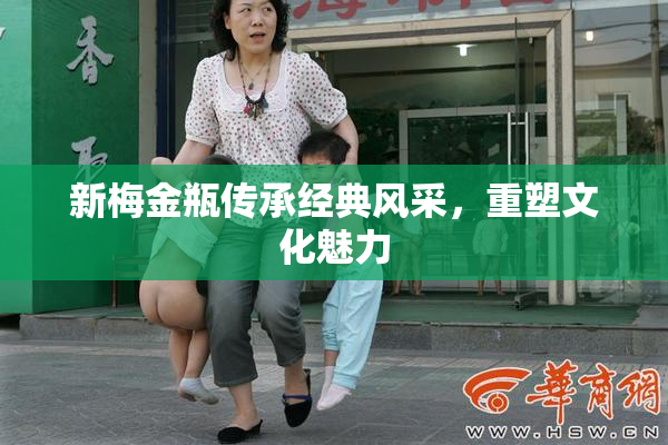 新梅金瓶传承经典风采，重塑文化魅力