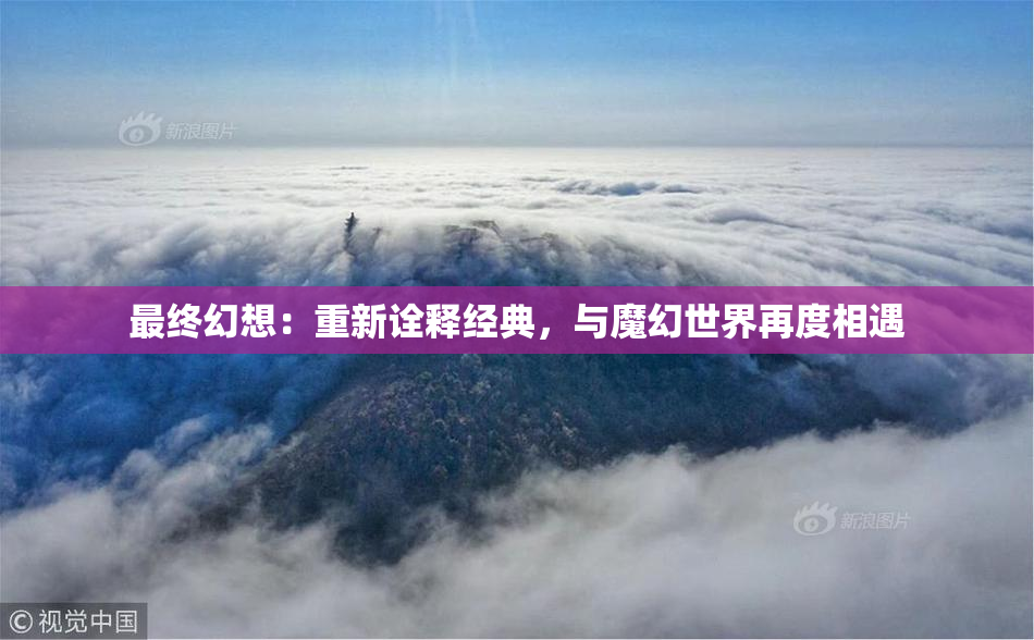 最终幻想：重新诠释经典，与魔幻世界再度相遇
