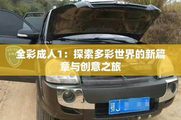 全彩成人1：探索多彩世界的新篇章与创意之旅