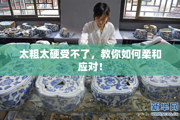 太粗太硬受不了，教你如何柔和应对！