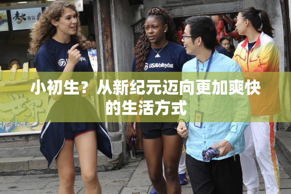小初生？从新纪元迈向更加爽快的生活方式