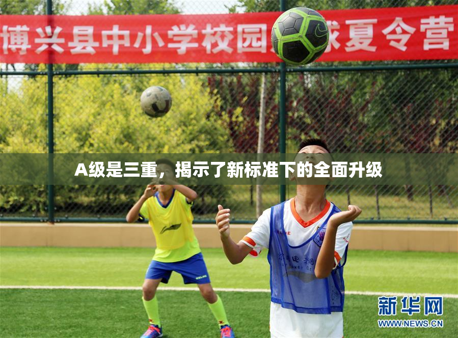 A级是三重，揭示了新标准下的全面升级