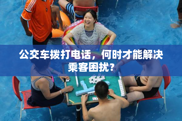 公交车拨打电话，何时才能解决乘客困扰？