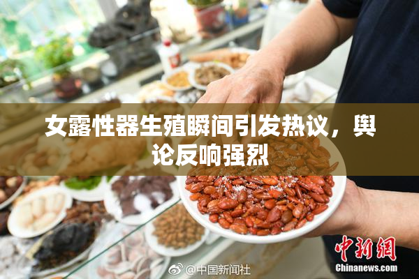 女露性器生殖瞬间引发热议，舆论反响强烈