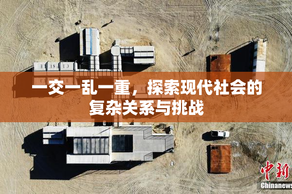 一交一乱一重，探索现代社会的复杂关系与挑战