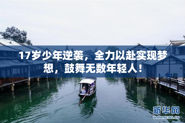 17岁少年逆袭，全力以赴实现梦想，鼓舞无数年轻人！