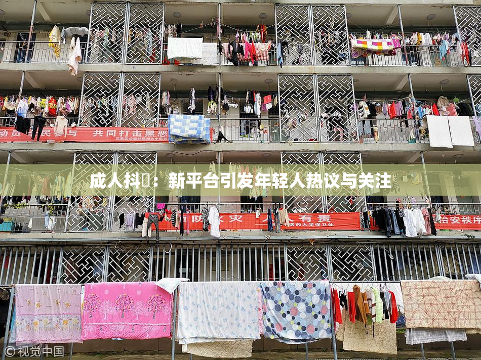 成人抖抈：新平台引发年轻人热议与关注