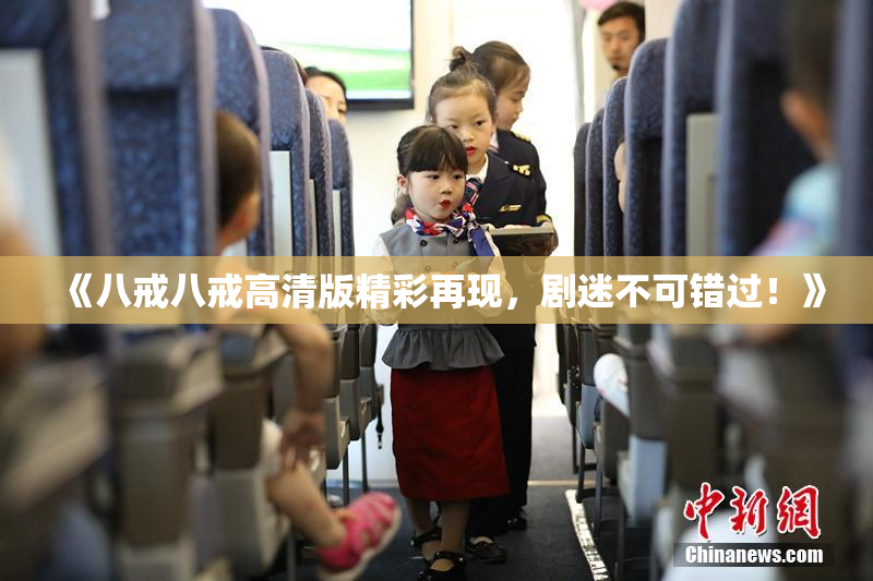 《八戒八戒高清版精彩再现，剧迷不可错过！》